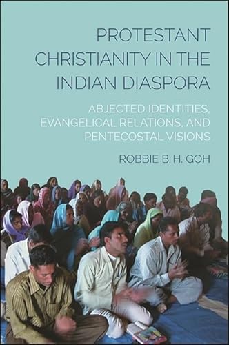 Beispielbild fr Protestant Christianity in the Indian Diaspora: Abjected Identities, Evangelical Relations, and Pentecostal Visions zum Verkauf von Books From California