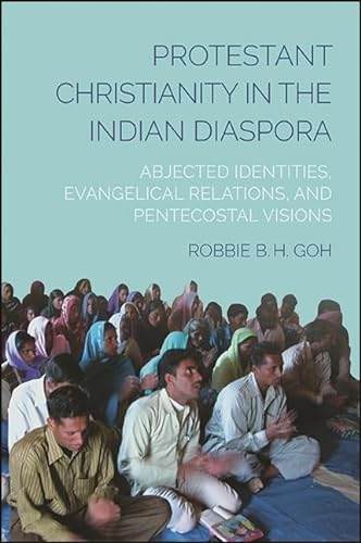 Stock image for Protestant Christianity in the Indian Diaspora: Abjected Identities, Evangelical Relations, and Pentecostal Visions for sale by Books From California