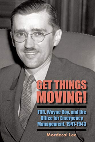 Stock image for Get Things Moving!: FDR, Wayne Coy, and the Office for Emergency Management, 1941-1943 for sale by Books From California