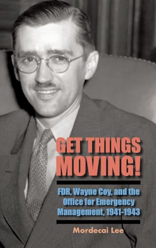 Stock image for Get Things Moving!: FDR, Wayne Coy, and the Office for Emergency Management, 1941-1943 for sale by Books From California