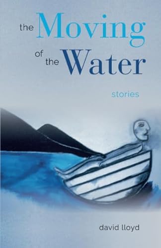 Beispielbild fr The Moving of the Water: Stories zum Verkauf von Books From California