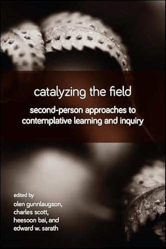 Stock image for Catalyzing the Field Second-Person Approaches to Contemplative Learning and Inquiry for sale by Michener & Rutledge Booksellers, Inc.