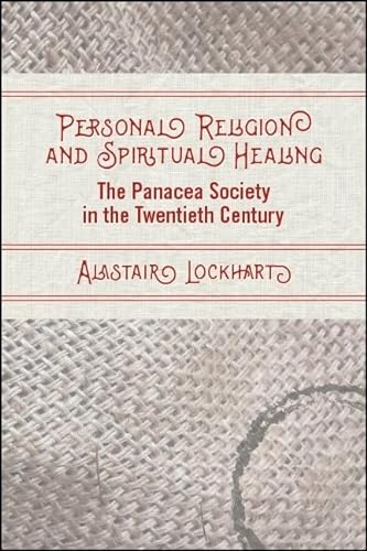 

Personal Religion and Spiritual Healing: The Panacea Society in the Twentieth Century (SUNY series in Western Esoteric Traditions)
