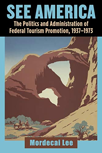 Stock image for See America The Politics and Administration of Federal Tourism Promotion, 19371973 for sale by PBShop.store US