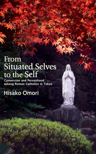 Stock image for From Situated Selves to the Self: Conversion and Personhood among Roman Catholics in Tokyo for sale by Books From California