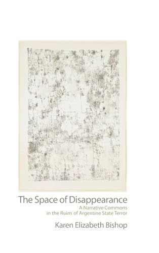 Beispielbild fr The Space of Disappearance: A Narrative Commons in the Ruins of Argentine State Terror (Suny Series in Latin American and Iberian Thought and Culture) zum Verkauf von Books From California