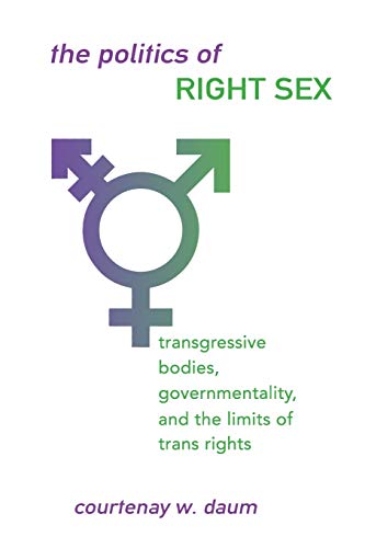 Stock image for Politics of Right Sex, The: Transgressive Bodies, Governmentality, and the Limits of Trans Rights (SUNY series in Queer Politics and Cultures) for sale by PlumCircle