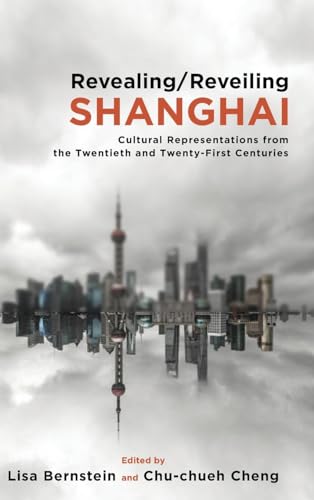 Stock image for Revealing/Reveiling Shanghai: Cultural Representations from the Twentieth and Twenty-First Centuries for sale by HPB-Red
