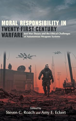 Imagen de archivo de Moral Responsibility in Twenty-First-Century Warfare: Just War Theory and the Ethical Challenges of Autonomous Weapons Systems (SUNY series in Ethics and the Challenges of Contemporary Warfare) a la venta por Books From California