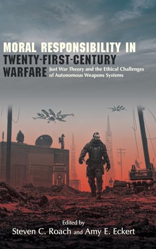 Stock image for Moral Responsibility in Twenty-First-Century Warfare: Just War Theory and the Ethical Challenges of Autonomous Weapons Systems (SUNY series in Ethics and the Challenges of Contemporary Warfare) for sale by Books From California