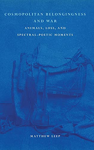 Beispielbild fr Cosmopolitan Belongingness and War: Animals, Loss, and Spectral-Poetic Moments zum Verkauf von Books From California