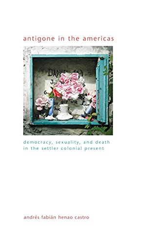 Beispielbild fr Antigone in the Americas: Democracy, Sexuality, and Death in the Settler Colonial Present zum Verkauf von Moe's Books