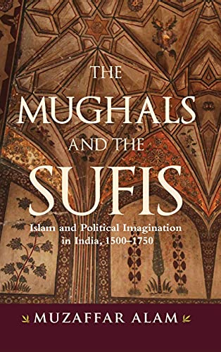 Imagen de archivo de Mughals and the Sufis, The: Islam and the Political Imagination in India, 1500 "1750 a la venta por Books From California