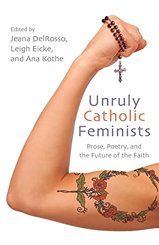 Stock image for Unruly Catholic Feminists: Prose, Poetry, and the Future of the Faith (Excelsior Editions) for sale by Open Books