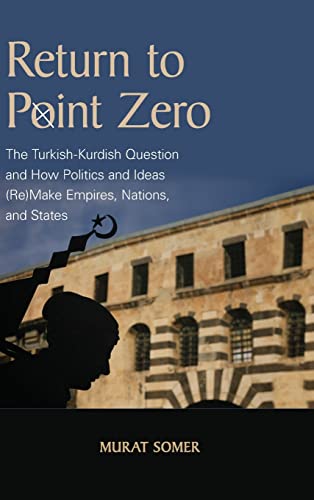 Beispielbild fr Return to Point Zero: The Turkish-Kurdish Question and How Politics and Ideas (Re-)make Empires, Nations, and States zum Verkauf von Books From California
