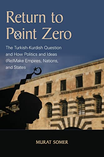 Beispielbild fr Return to Point Zero: The Turkish-Kurdish Question and How Politics and Ideas (Re)Make Empires, Nations, and States zum Verkauf von Books From California