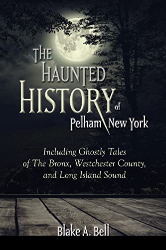 Imagen de archivo de The Haunted History of Pelham, New York: Including Ghostly Tales of the Bronx, Westchester County, and Long Island Sound (Excelsior Editions) a la venta por Books From California