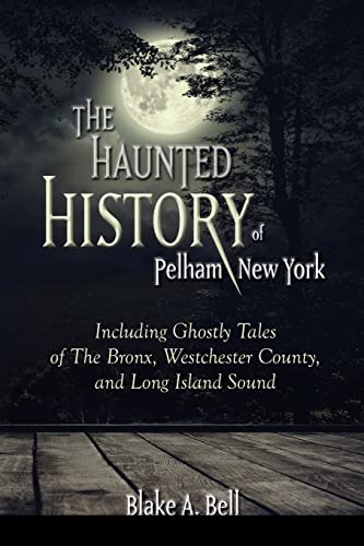 Stock image for The Haunted History of Pelham, New York: Including Ghostly Tales of the Bronx, Westchester County, and Long Island Sound (Excelsior Editions) for sale by Books From California