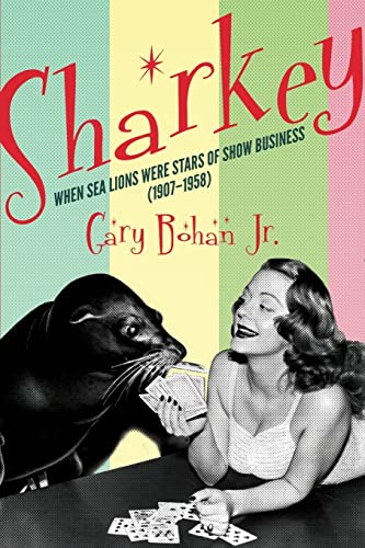 Stock image for Sharkey: When Sea Lions Were Stars of Show Business (1907-1958) for sale by ThriftBooks-Atlanta
