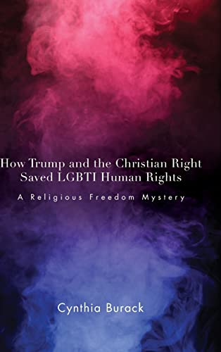 Beispielbild fr How Trump and the Christian Right Saved Lgbti Human Rights: A Religious Freedom Mystery (Suny Queer Politics and Cultures) zum Verkauf von Books From California