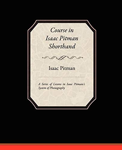 Stock image for Course in Isaac Pitman Shorthand - A Series of Lessons in Isaac Pitmans s System of Phonography for sale by Books Puddle