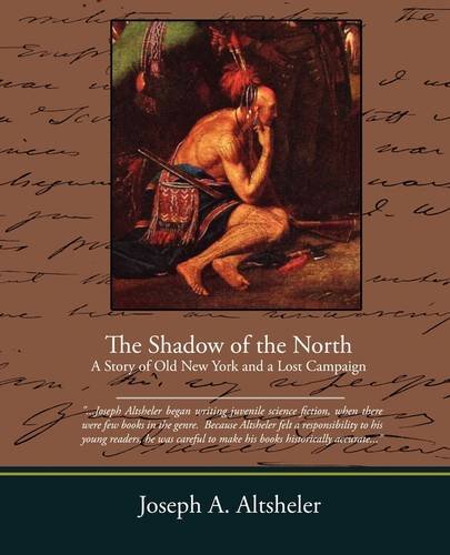The Shadow of the North a Story of Old New York and a Lost Campaign (9781438512099) by Altsheler, Joseph A.