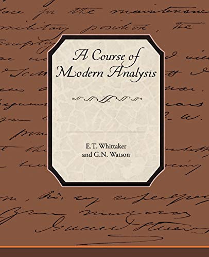Stock image for A Course of Modern Analysis: An Introduction to the General Theory of Infinte Processes and of Analytic Functions; With an Account of the Principal Transcendental Functions for sale by California Books