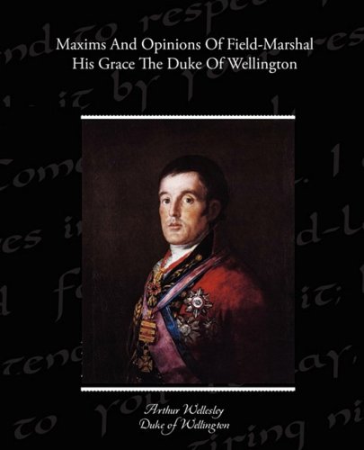 Beispielbild fr Maxims And Opinions Of Field-Marshal His Grace The Duke Of Wellington zum Verkauf von dsmbooks