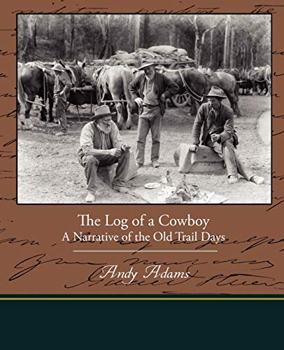 The Log of a Cowboy A Narrative of the Old Trail Days (9781438519012) by Adams, Andy