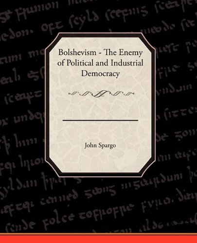 Bolshevism: The Enemy of Political and Industrial Democracy (9781438530413) by Spargo, John