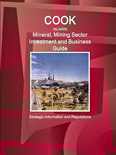 Imagen de archivo de Cook Islands Mineral, Mining Sector Investment and Business Guide - Strategic Information and Regulations a la venta por Big River Books