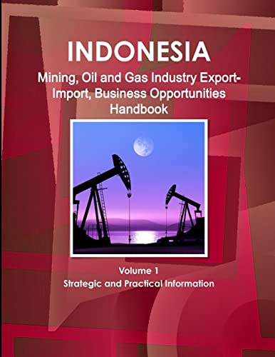 Imagen de archivo de Indonesia Mining, Oil and Gas Industry Export-Import, Business Opportunities Handbook Volume 1 Strategic and Practical Information a la venta por Chiron Media