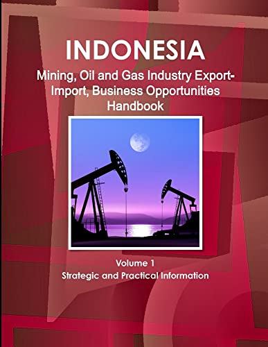 Stock image for Indonesia Mining, Oil and Gas Industry Export-Import, Business Opportunities Handbook Volume 1 Strategic and Practical Information for sale by Chiron Media