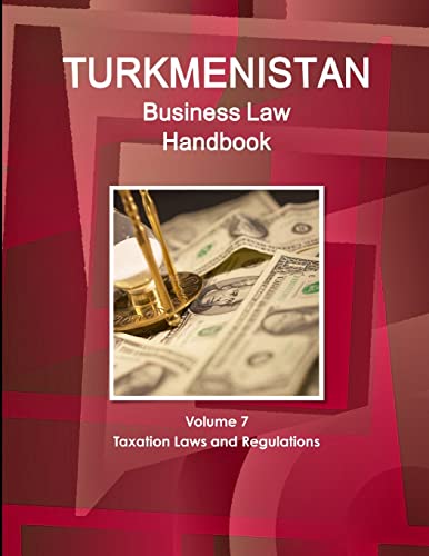 Stock image for Turkmenistan Business Law Handbook Volume 7 Taxation Laws and Regulations for sale by Mispah books