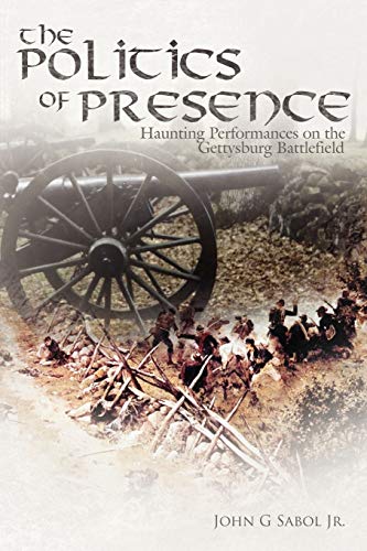 Beispielbild fr The Politics of Presence: Haunting Performances on the Gettysburg Battlefield zum Verkauf von Lucky's Textbooks