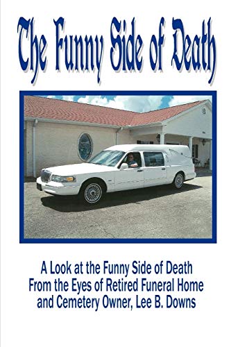 Beispielbild fr The Funny Side of Death: A Look at the Funny Side of Death from the Eyes of Retired Funeral Home and Cemetery Owner, Lee B. Downs zum Verkauf von Gulf Coast Books