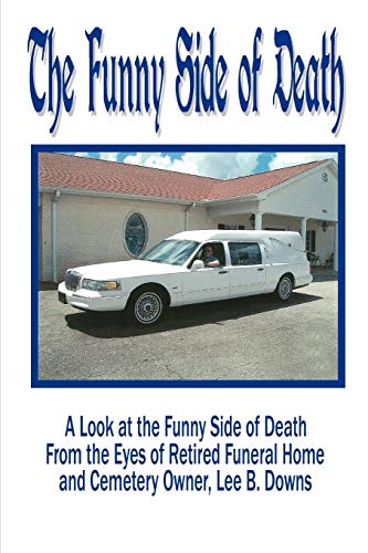 Stock image for The Funny Side of Death: A Look at the Funny Side of Death from the Eyes of Retired Funeral Home and Cemetery Owner, Lee B. Downs for sale by Gulf Coast Books