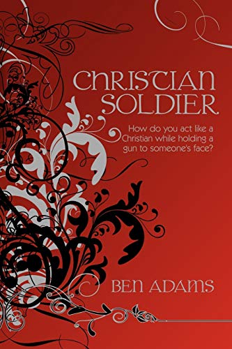 Christian Soldier: How do you act like a Christian while holding a gun to someone's face? (9781438905242) by Adams, Ben
