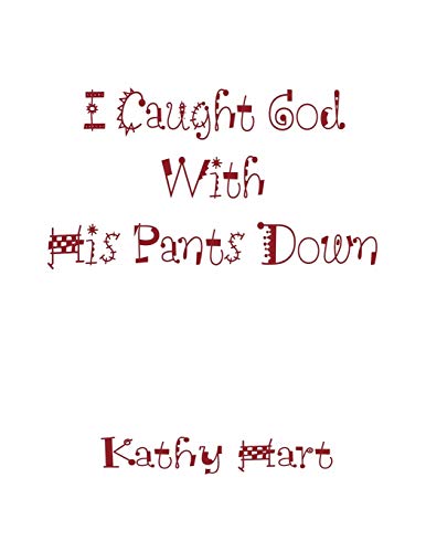 I Caught God With His Pants Down (9781438905525) by Hart, Kathy