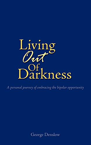 Imagen de archivo de Living Out of Darkness: A personal journey of embracing the bipolar opportunity a la venta por Chiron Media
