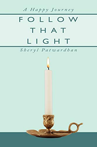 FOLLOW THAT LIGHT: A HAPPY JOURNEY - PATWARDHAN, SHERYL