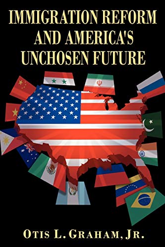 IMMIGRATION REFORM AND AMERICA'S UNCHOSEN FUTURE - Graham, Jr., Otis L.