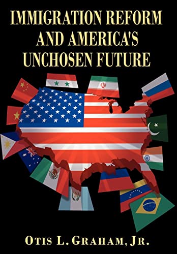 Immigration Reform and America's Unchosen Future - Graham, Otis L., Jr.