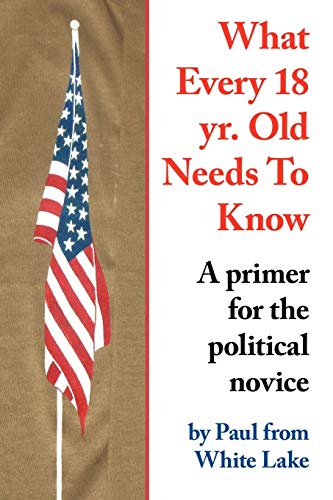 Stock image for What Every 18 yr. Old Needs To Know: A primer for the political novice for sale by Lucky's Textbooks
