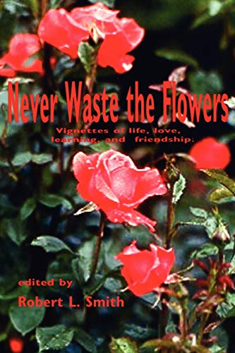 Imagen de archivo de Never Waste the Flowers: Vignettes of life, love, learning, and friendship a la venta por Chiron Media