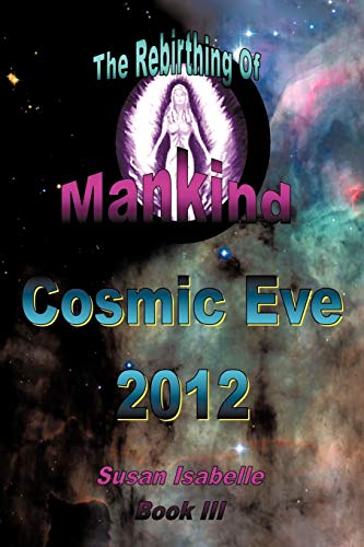 Stock image for Cosmic Eve 2012 Rebirthing Mankind: Our Evolution Has Begun!: 3 for sale by Chiron Media