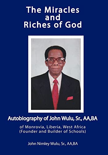 Beispielbild fr The Miracles and Riches of God: Autobiography of John Nimley Wulu, Sr. of Monrovia, Liberia, West Africa (Founder and Builder of Schools) zum Verkauf von ThriftBooks-Dallas