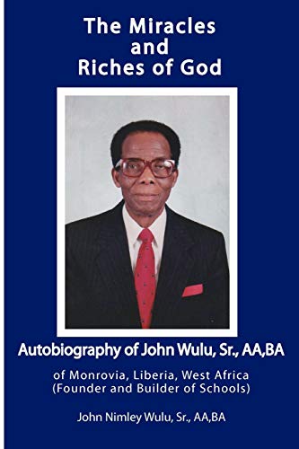Beispielbild fr The Miracles and Riches of God: Autobiography of John Nimley Wulu, Sr. of Monrovia, Liberia, West Africa (Founder and Builder of Schools) zum Verkauf von Books Unplugged