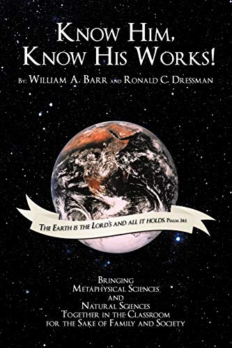 Stock image for Know Him, Know His Works: Bringing Metaphysical Sciences and Natural Sciences Together in the Classroom for the Sake of Family and Society for sale by Chiron Media