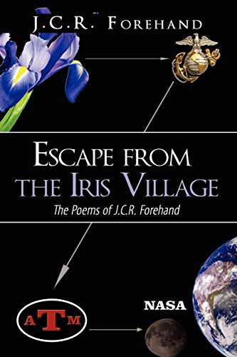Imagen de archivo de Escape from the Iris Village: The Poems of J.c.r. Forehand a la venta por Lucky's Textbooks